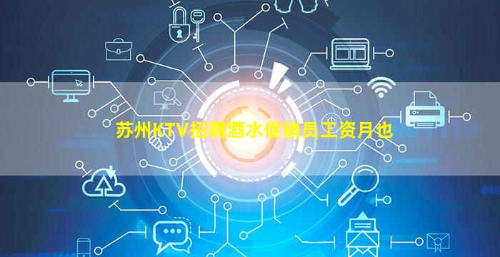 苏州KTV招聘酒水促销员工资月也